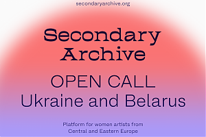 SECONDARY ARCHIVE. OPEN CALL ДЛЯ МОЛОДИХ ЖІНОК–ХУДОЖНИЦЬ З УКРАЇНИ ТА БІЛОРУСІ