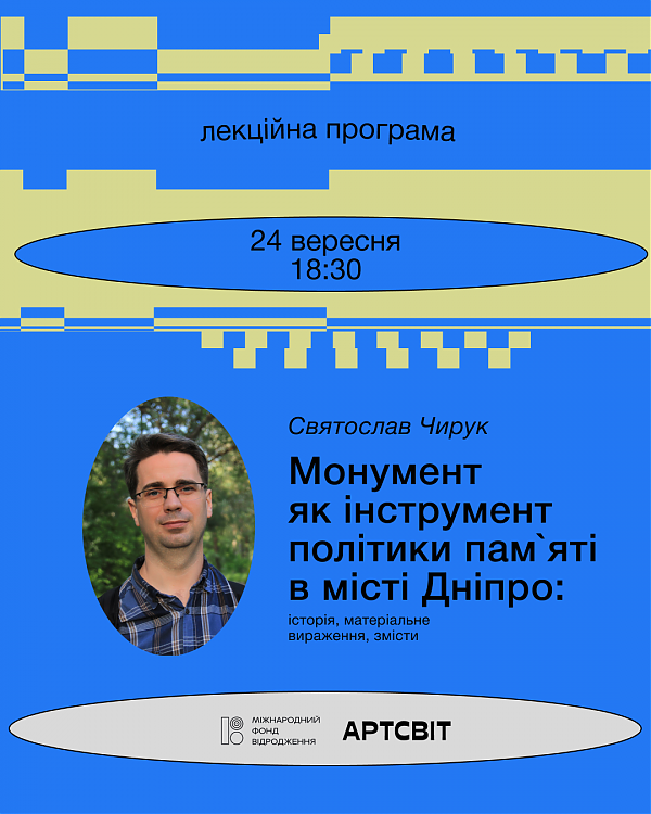 Лекція Святослава Чирука  «Монумент як інструмент політики пам`яті в місті Дніпро: історія, матеріальне вираження, змісти»